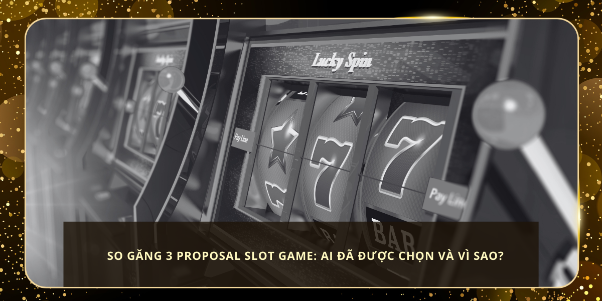 So Găng 3 Proposal Slot Game: Ai Đã Được Chọn Và Vì Sao?