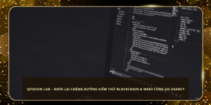 QFusion Lab – Nhìn Lại Chặng Đường Kiểm Thử Blockchain & Web3 Cùng Go Agency