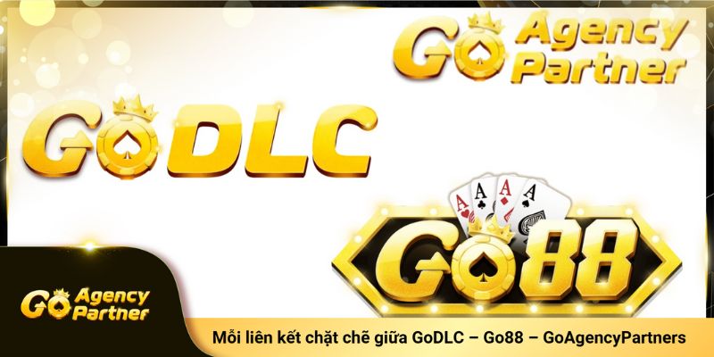 Mỗi liên kết chặt chẽ giữa GoDLC – Go88 – GoAgencyPartners 