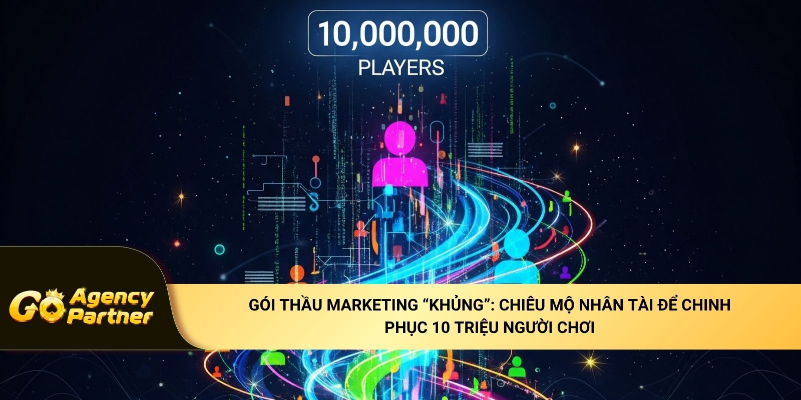 Gói thầu Marketing “khủng”: Chiêu mộ nhân tài để chinh phục 10 triệu người chơi