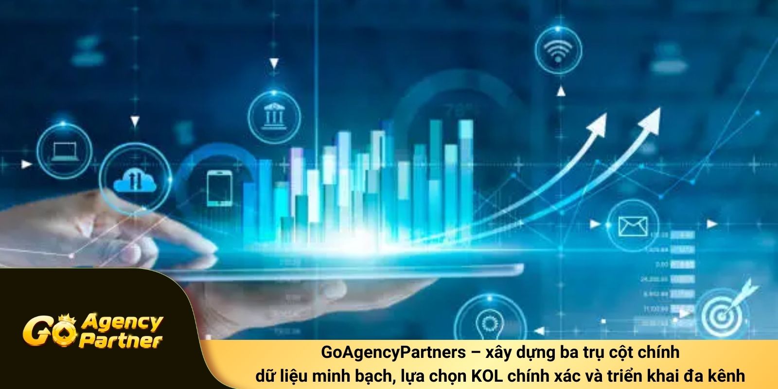 GoAgencyPartners – xây dựng trụ cột chính: dữ liệu minh bạch, Lựa chọn KOL chính xác và phát triển khai đa kênh